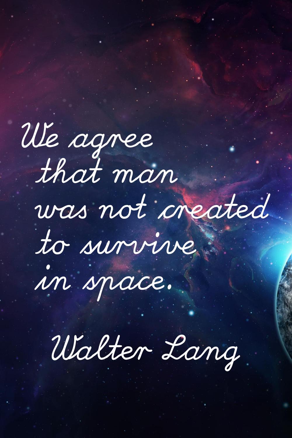 We agree that man was not created to survive in space.