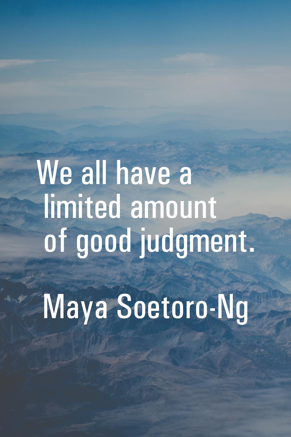 We all have a limited amount of good judgment.