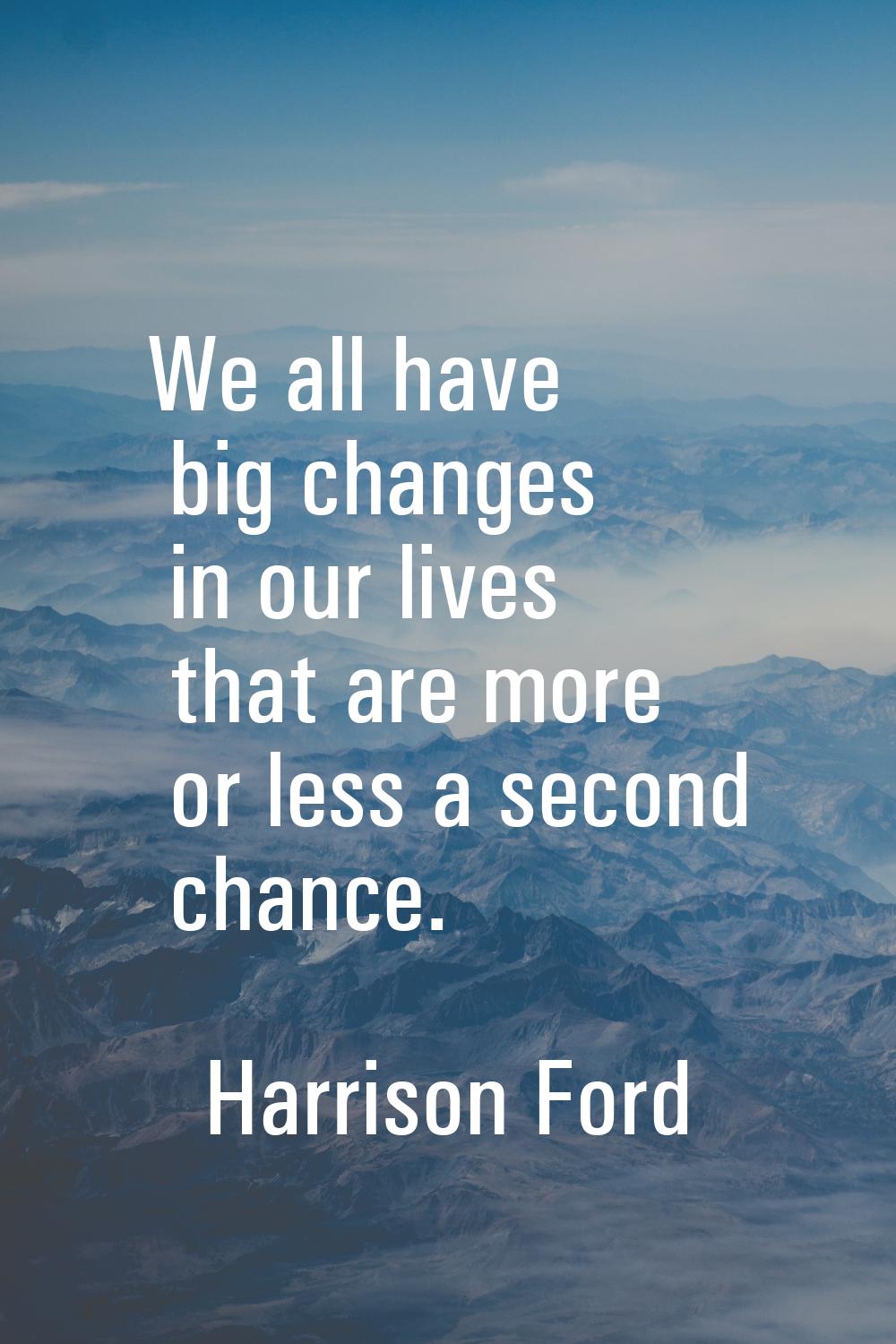 We all have big changes in our lives that are more or less a second chance.