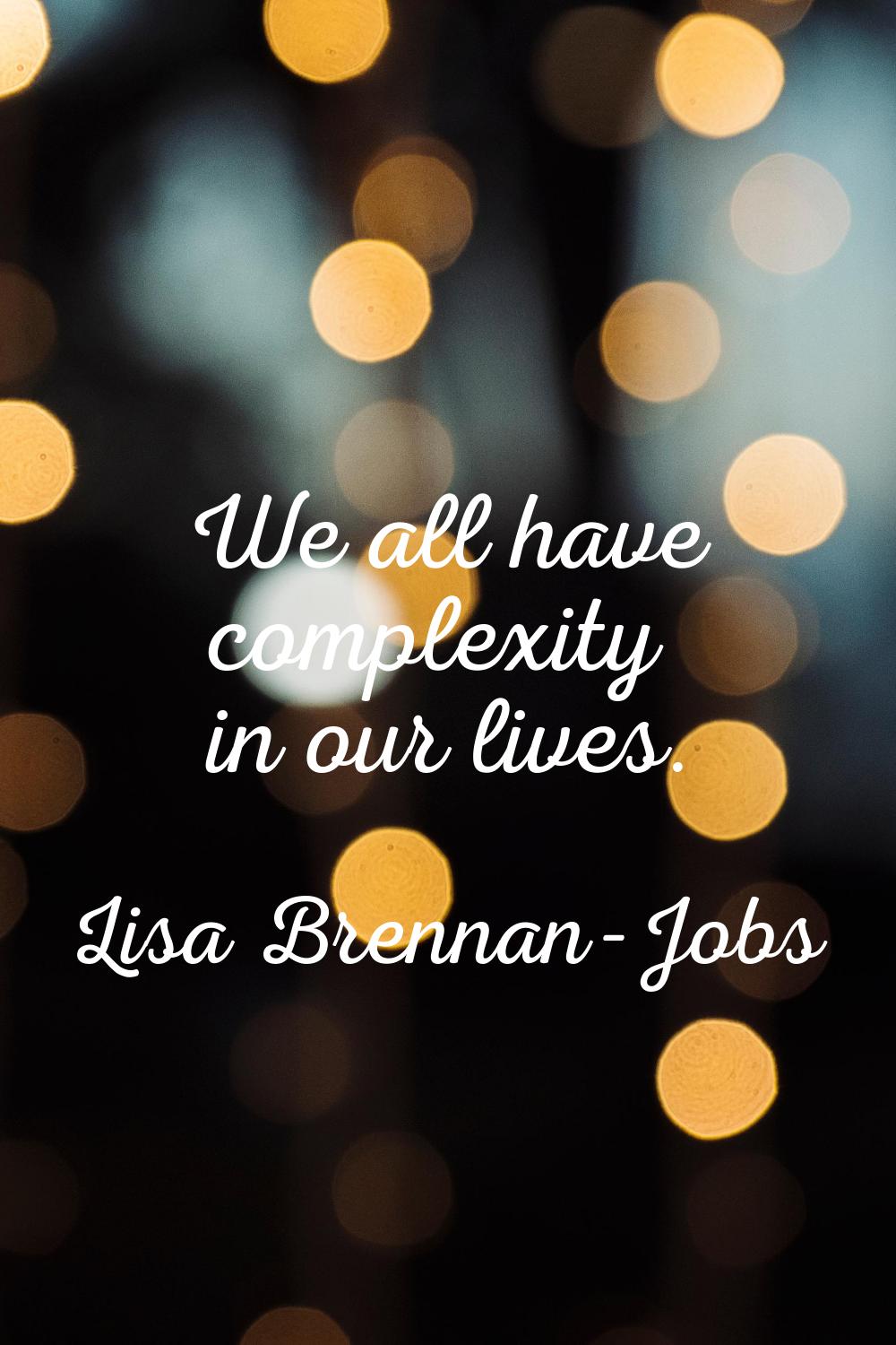 We all have complexity in our lives.