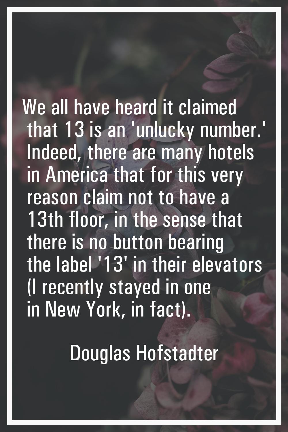 We all have heard it claimed that 13 is an 'unlucky number.' Indeed, there are many hotels in Ameri