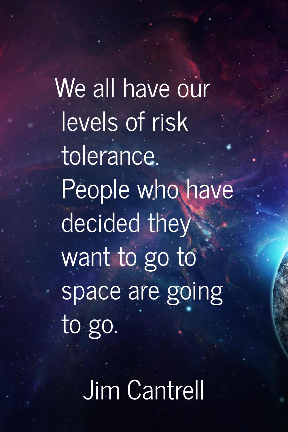 We all have our levels of risk tolerance. People who have decided they want to go to space are goin
