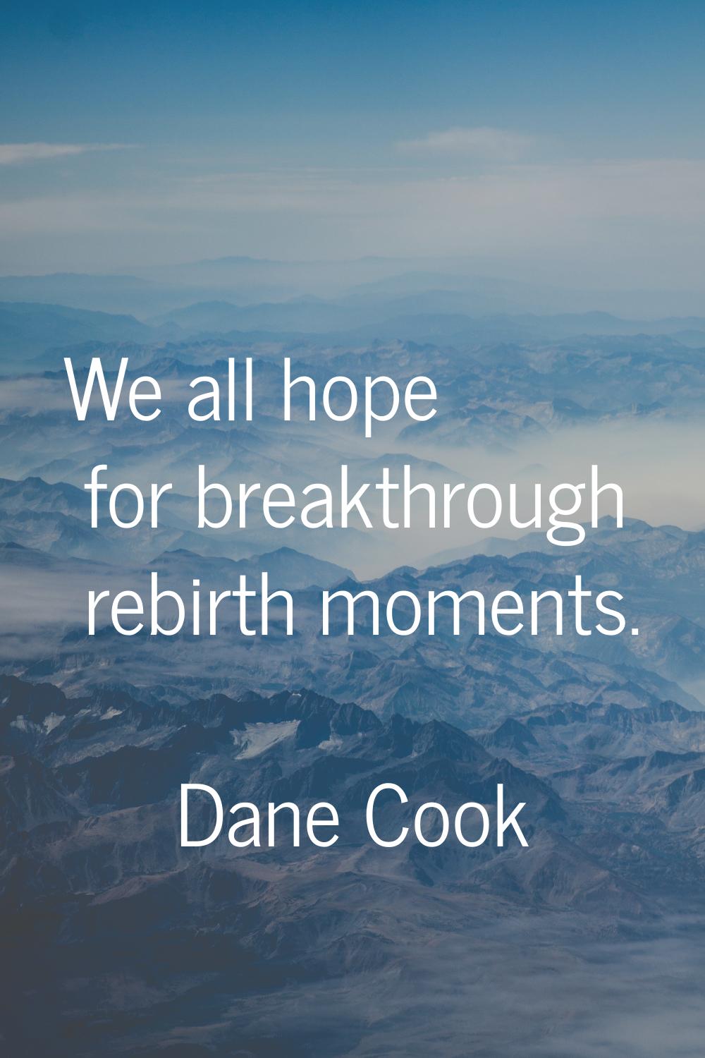 We all hope for breakthrough rebirth moments.