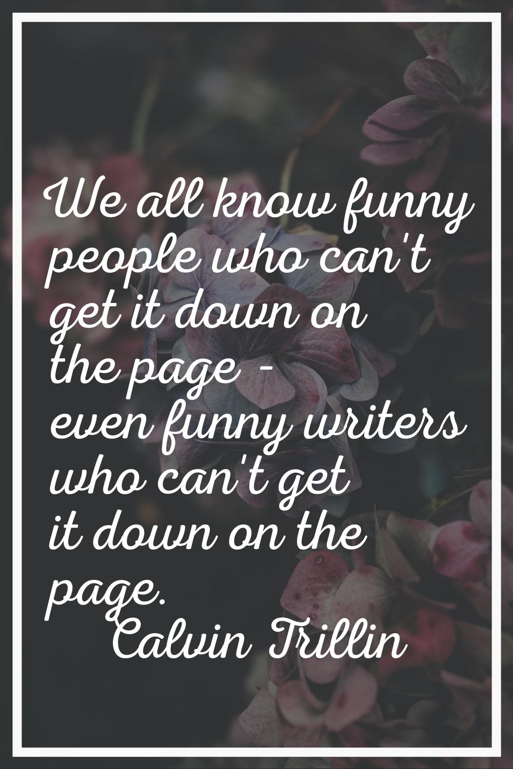 We all know funny people who can't get it down on the page - even funny writers who can't get it do