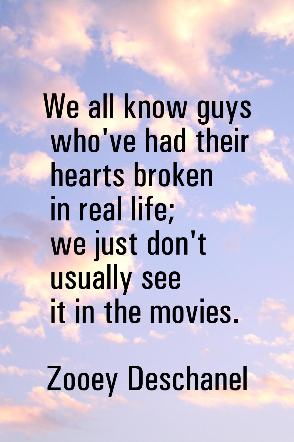 We all know guys who've had their hearts broken in real life; we just don't usually see it in the m