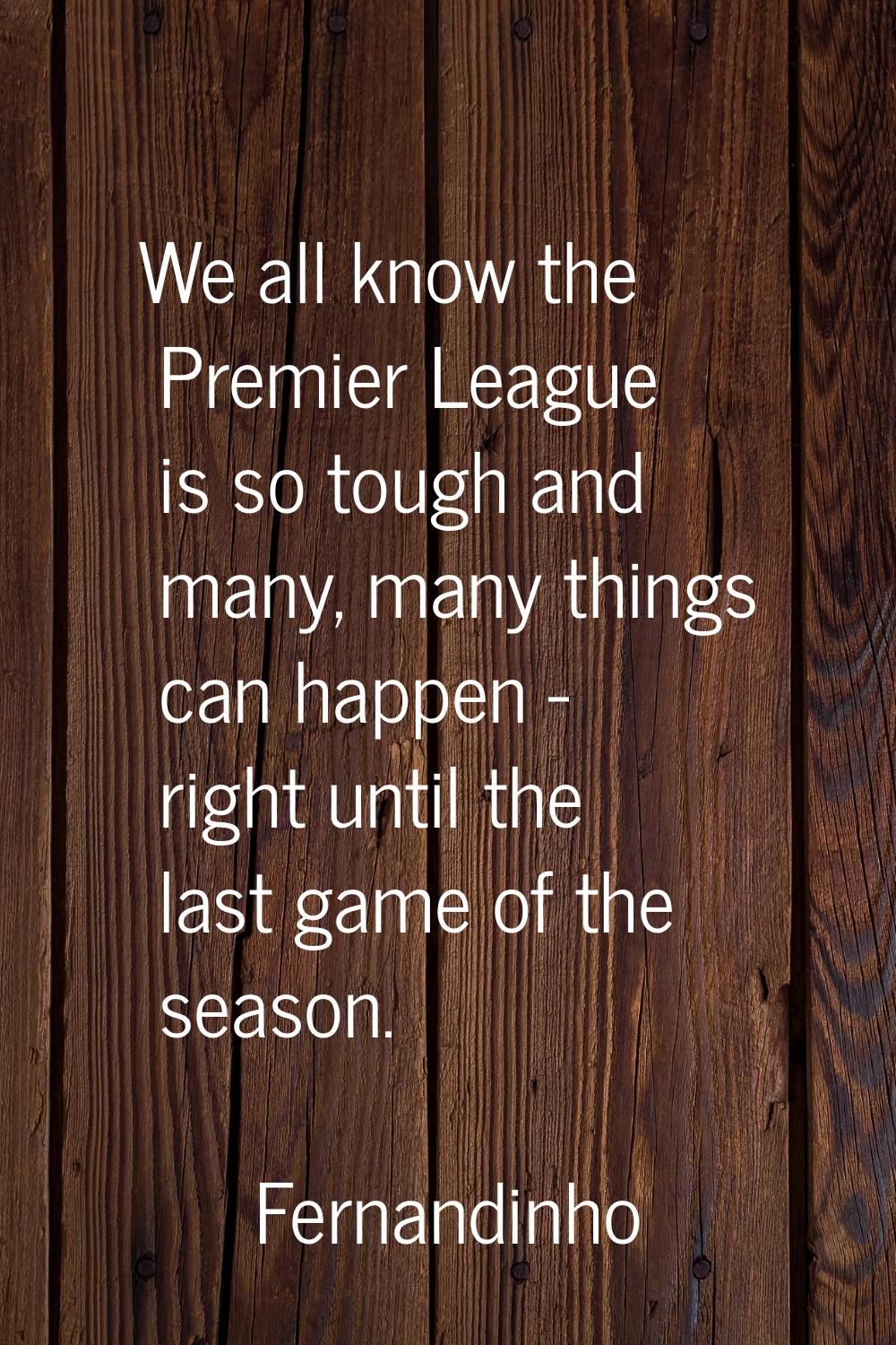We all know the Premier League is so tough and many, many things can happen - right until the last 