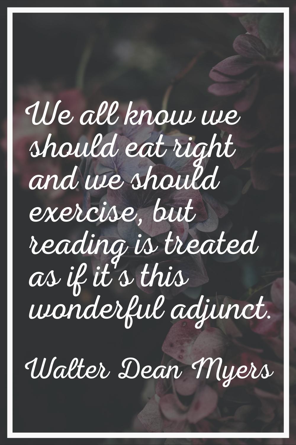 We all know we should eat right and we should exercise, but reading is treated as if it's this wond