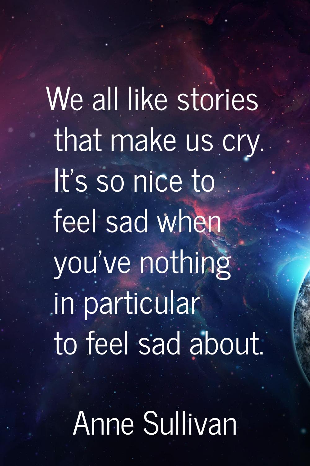 We all like stories that make us cry. It's so nice to feel sad when you've nothing in particular to