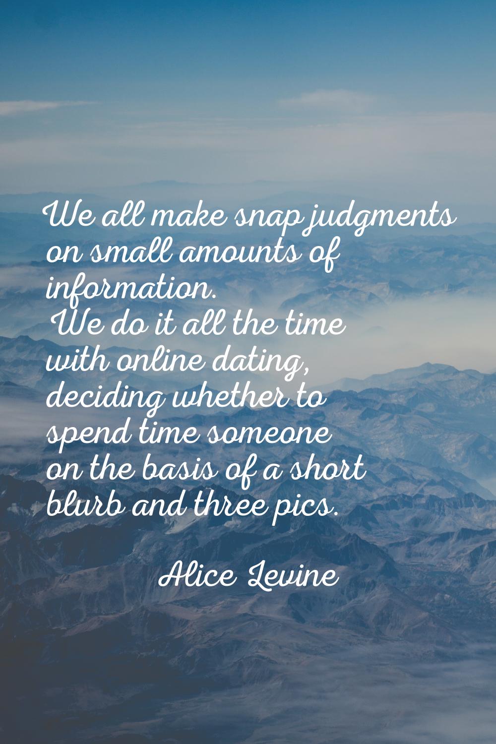 We all make snap judgments on small amounts of information. We do it all the time with online datin