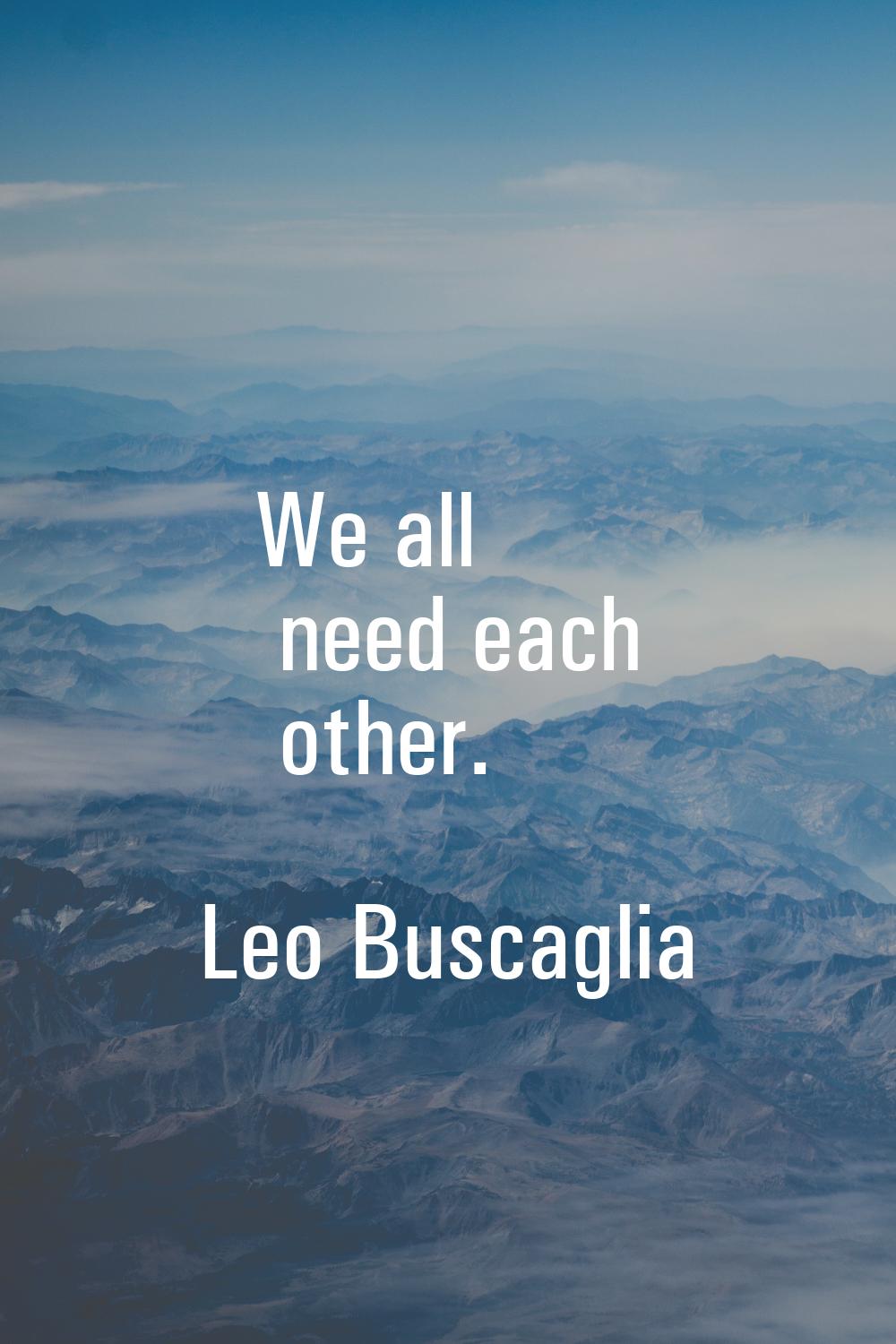 We all need each other.