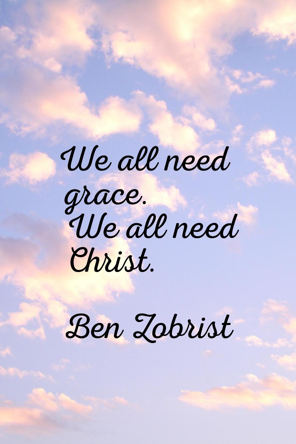 We all need grace. We all need Christ.