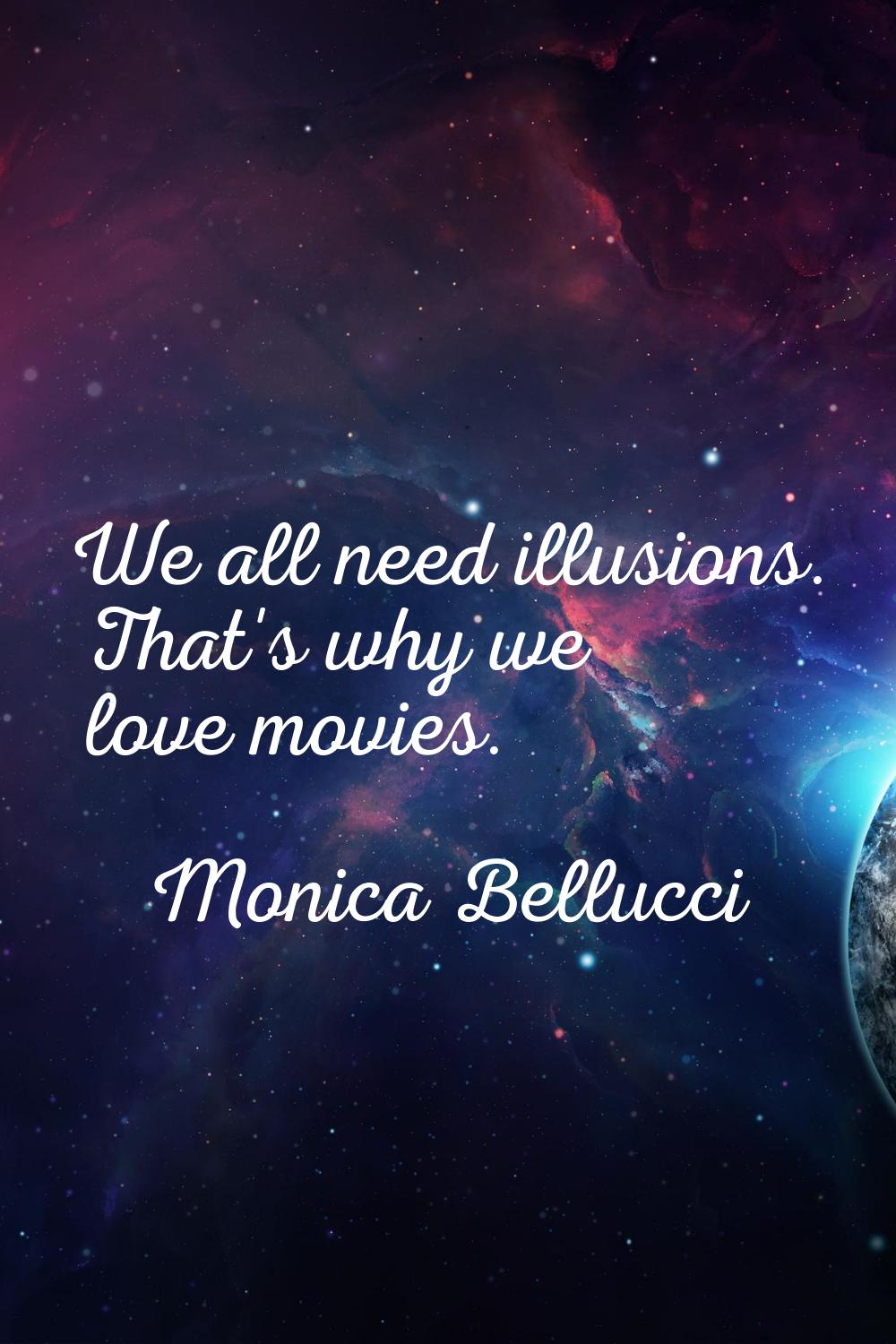 We all need illusions. That's why we love movies.