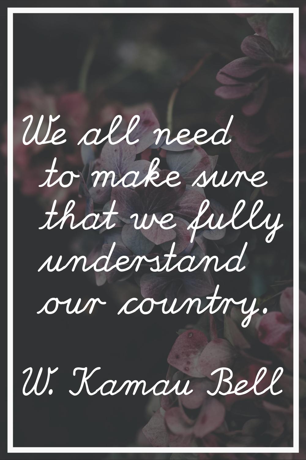 We all need to make sure that we fully understand our country.
