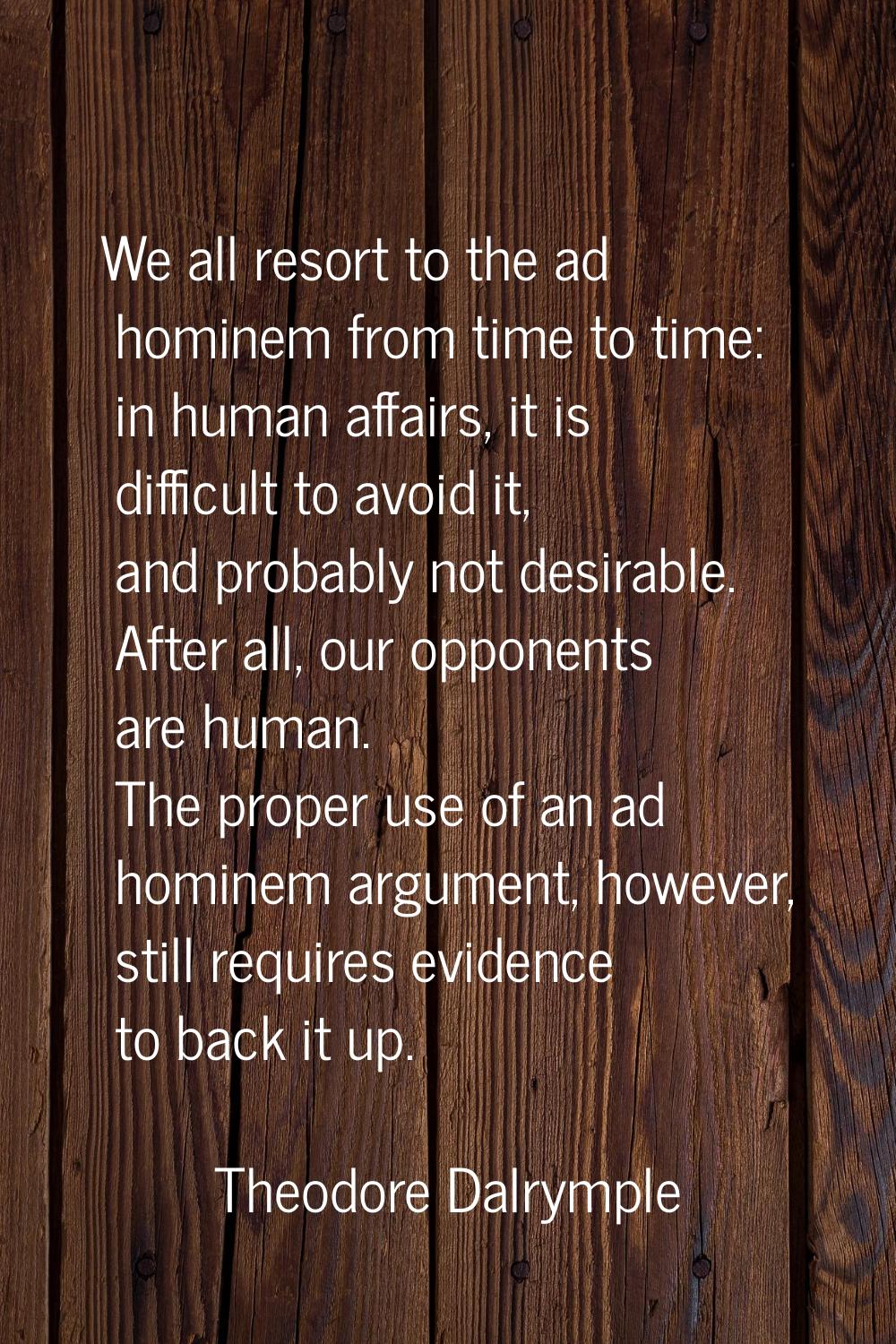 We all resort to the ad hominem from time to time: in human affairs, it is difficult to avoid it, a