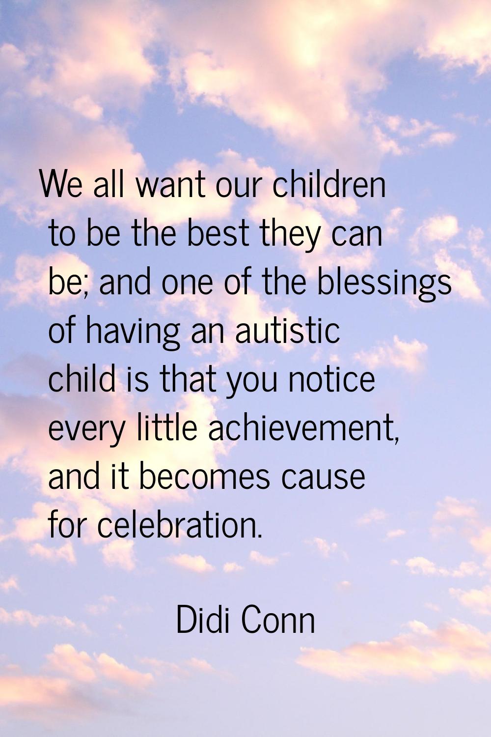We all want our children to be the best they can be; and one of the blessings of having an autistic