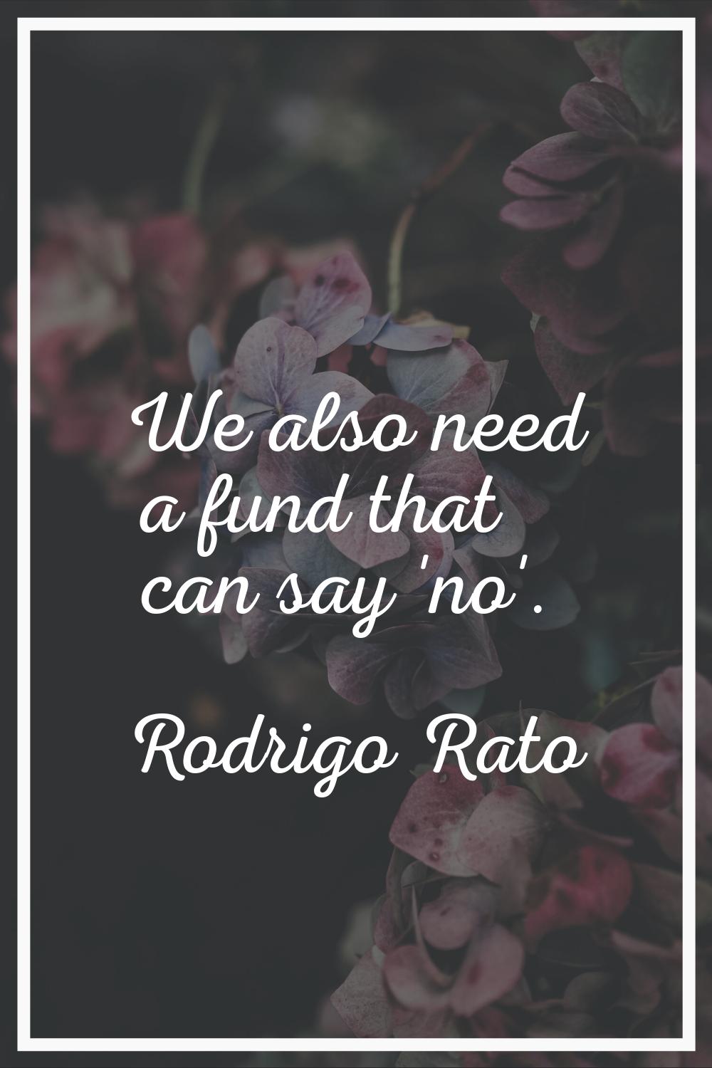 We also need a fund that can say 'no'.