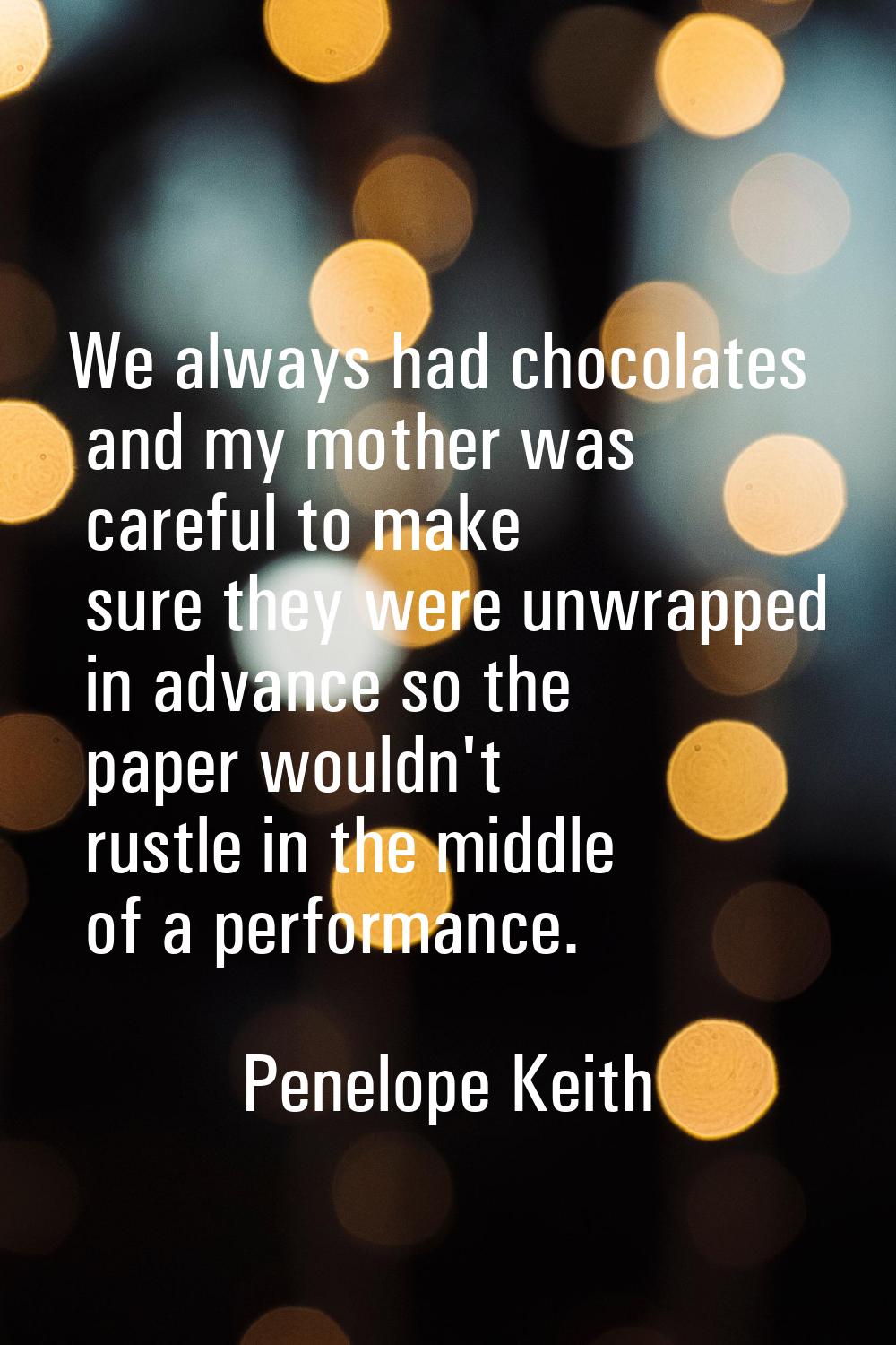 We always had chocolates and my mother was careful to make sure they were unwrapped in advance so t