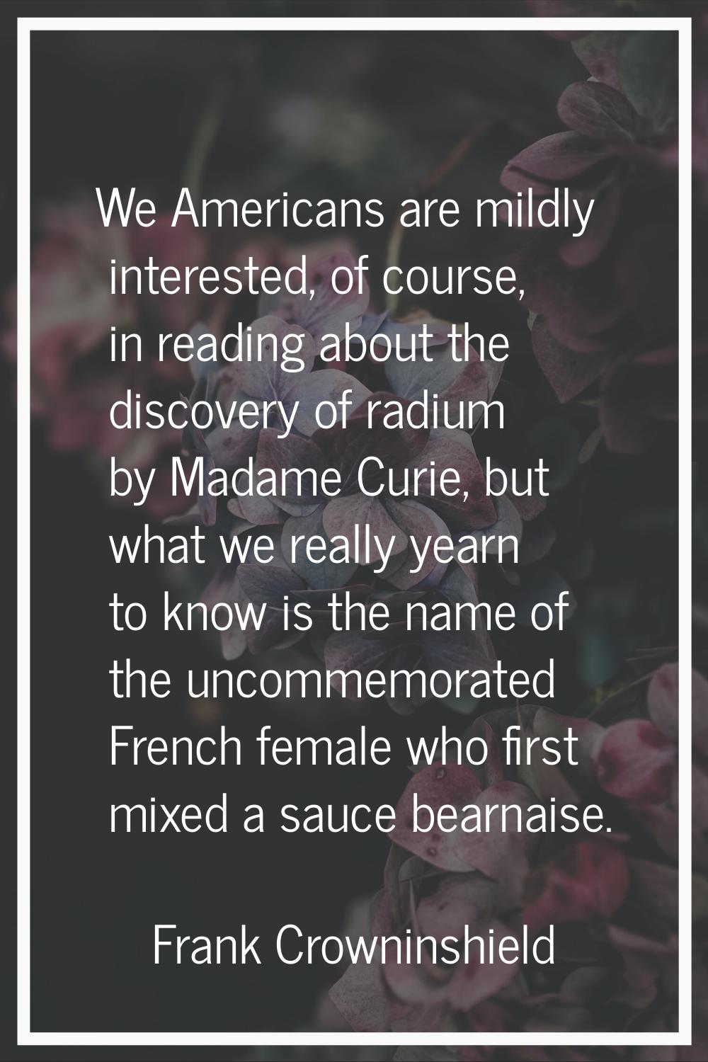 We Americans are mildly interested, of course, in reading about the discovery of radium by Madame C