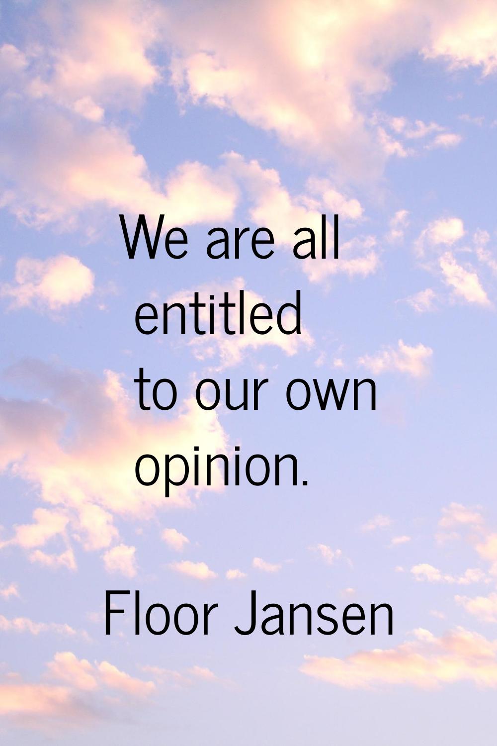 We are all entitled to our own opinion.