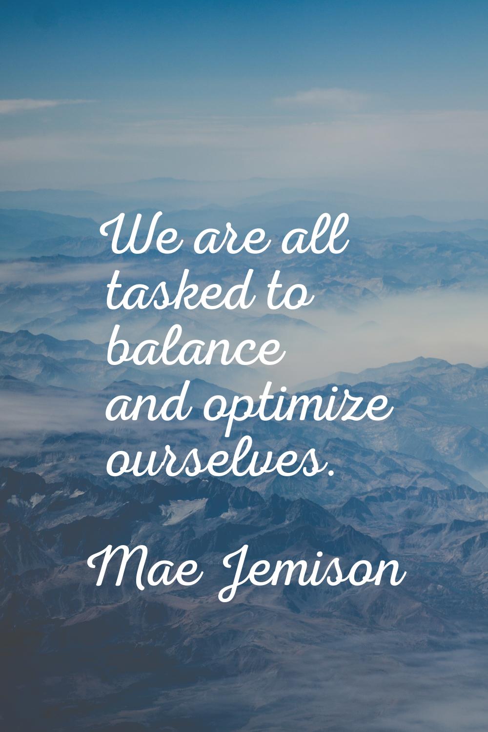 We are all tasked to balance and optimize ourselves.