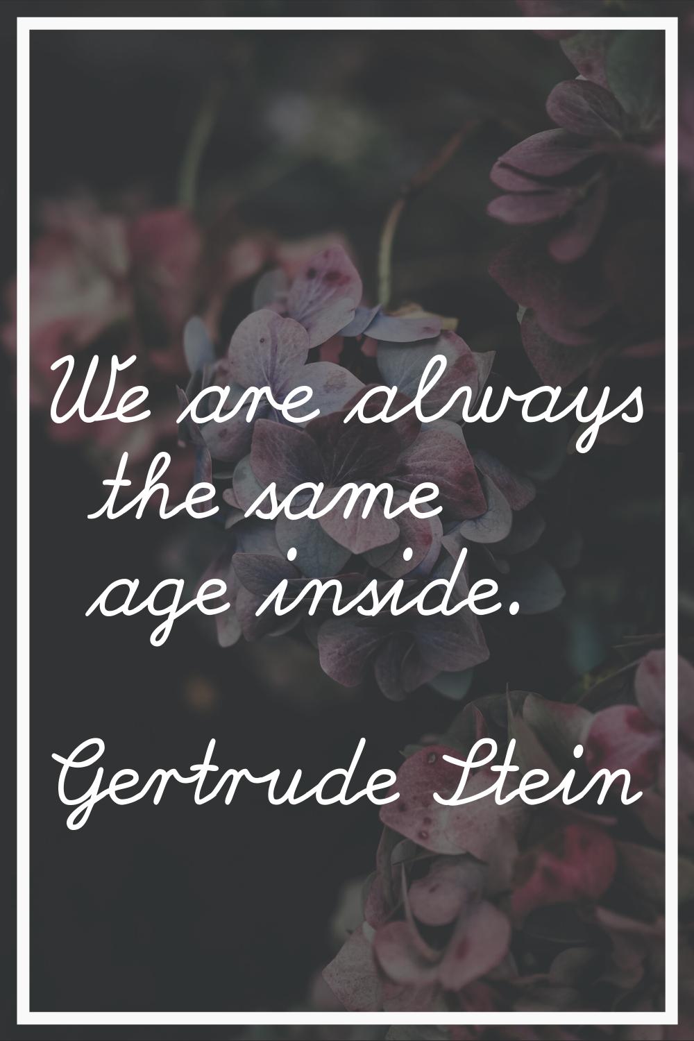 We are always the same age inside.