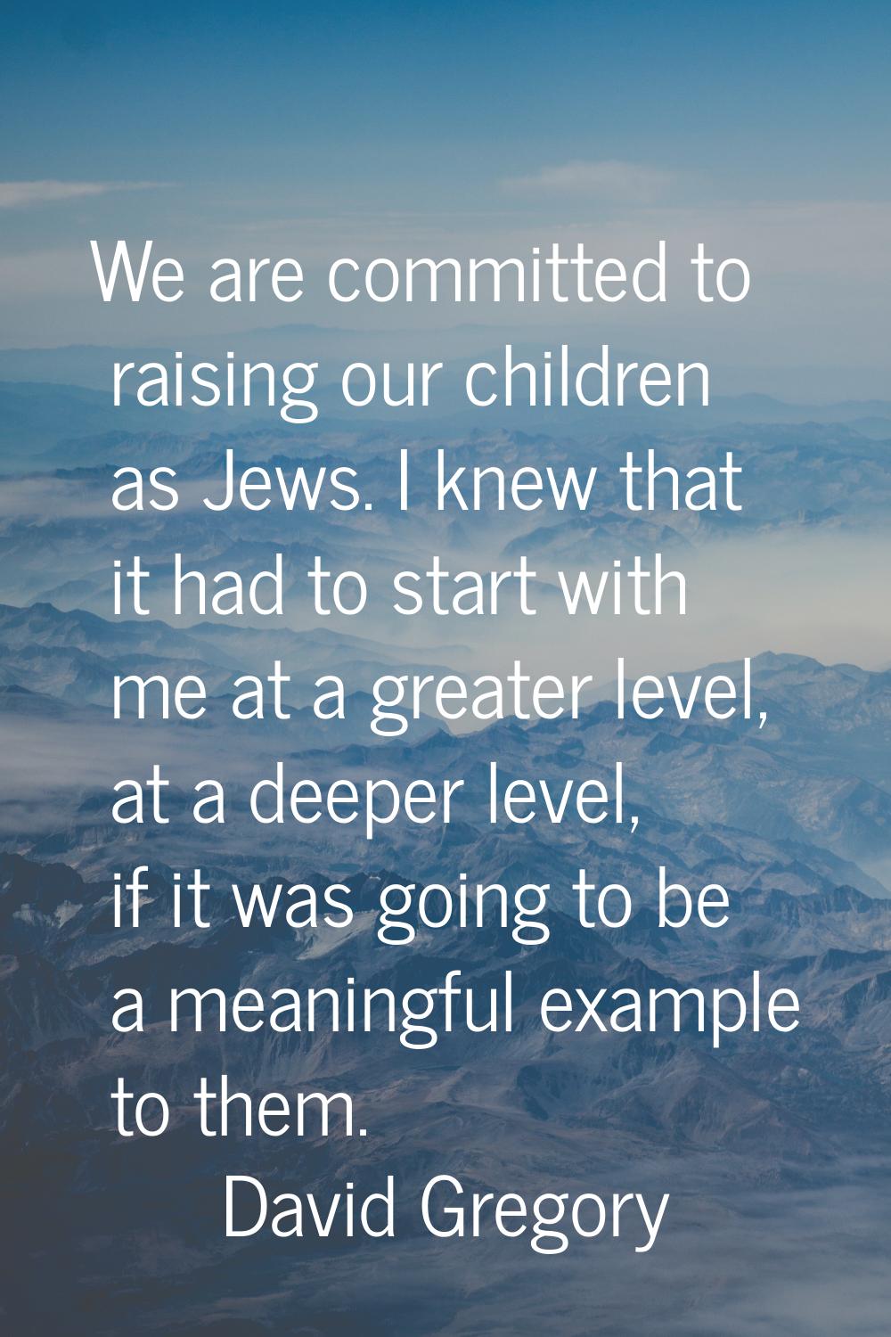 We are committed to raising our children as Jews. I knew that it had to start with me at a greater 