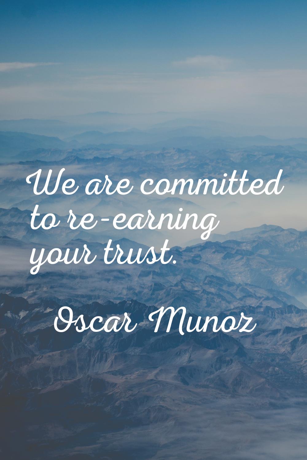 We are committed to re-earning your trust.