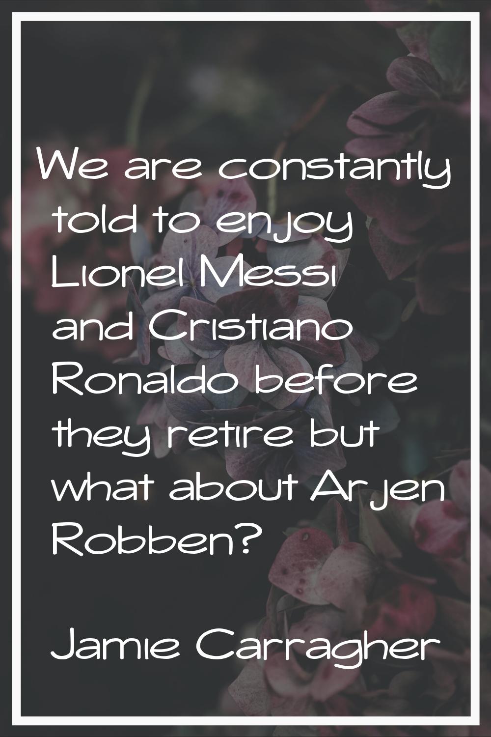 We are constantly told to enjoy Lionel Messi and Cristiano Ronaldo before they retire but what abou