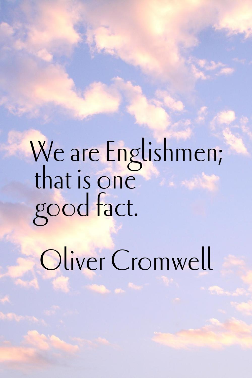 We are Englishmen; that is one good fact.
