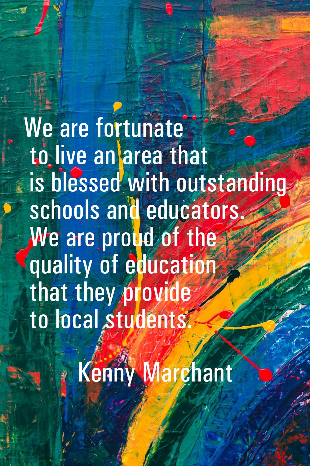 We are fortunate to live an area that is blessed with outstanding schools and educators. We are pro