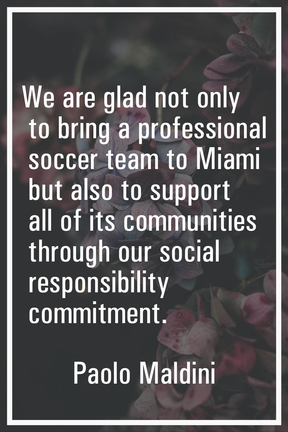 We are glad not only to bring a professional soccer team to Miami but also to support all of its co