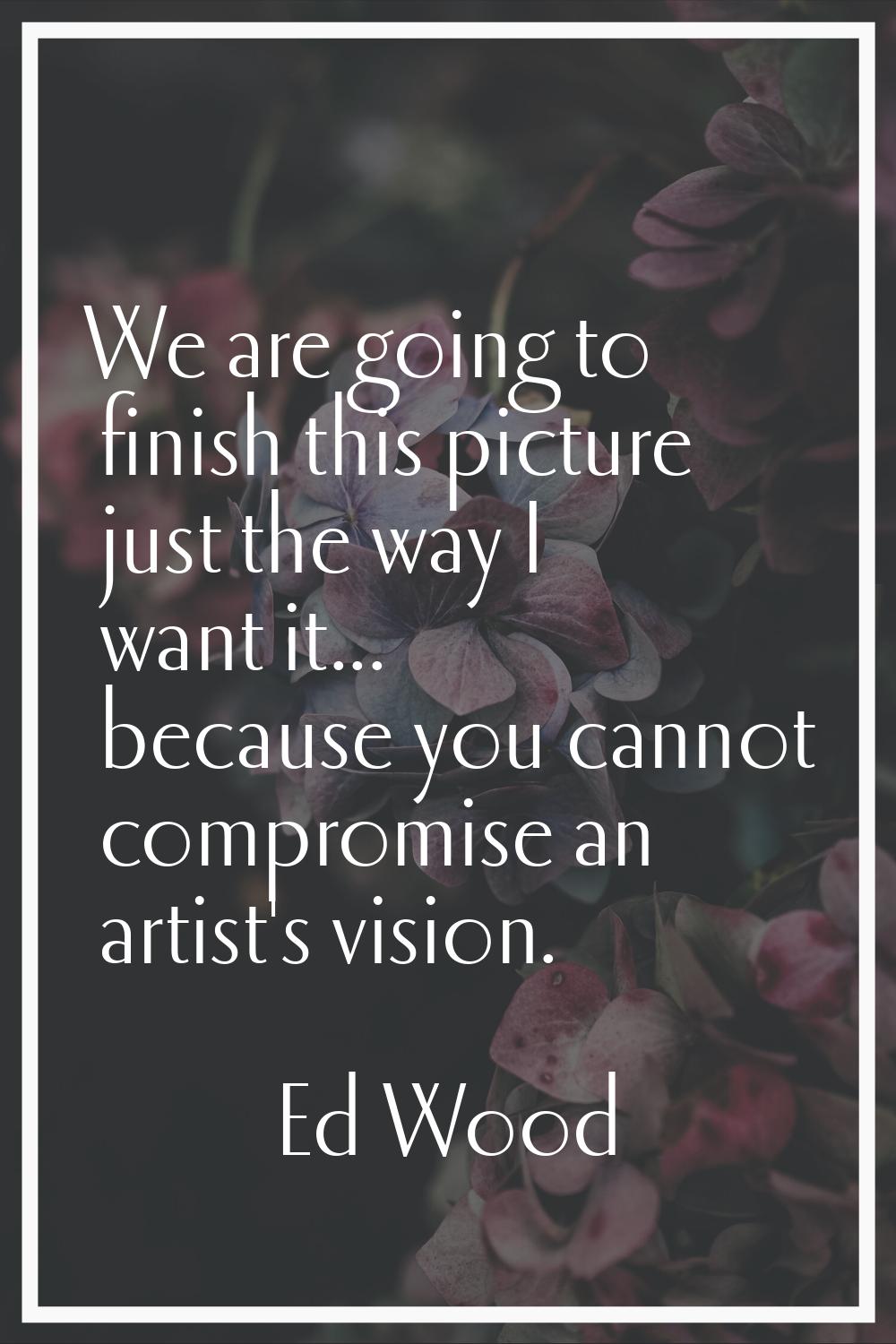 We are going to finish this picture just the way I want it... because you cannot compromise an arti