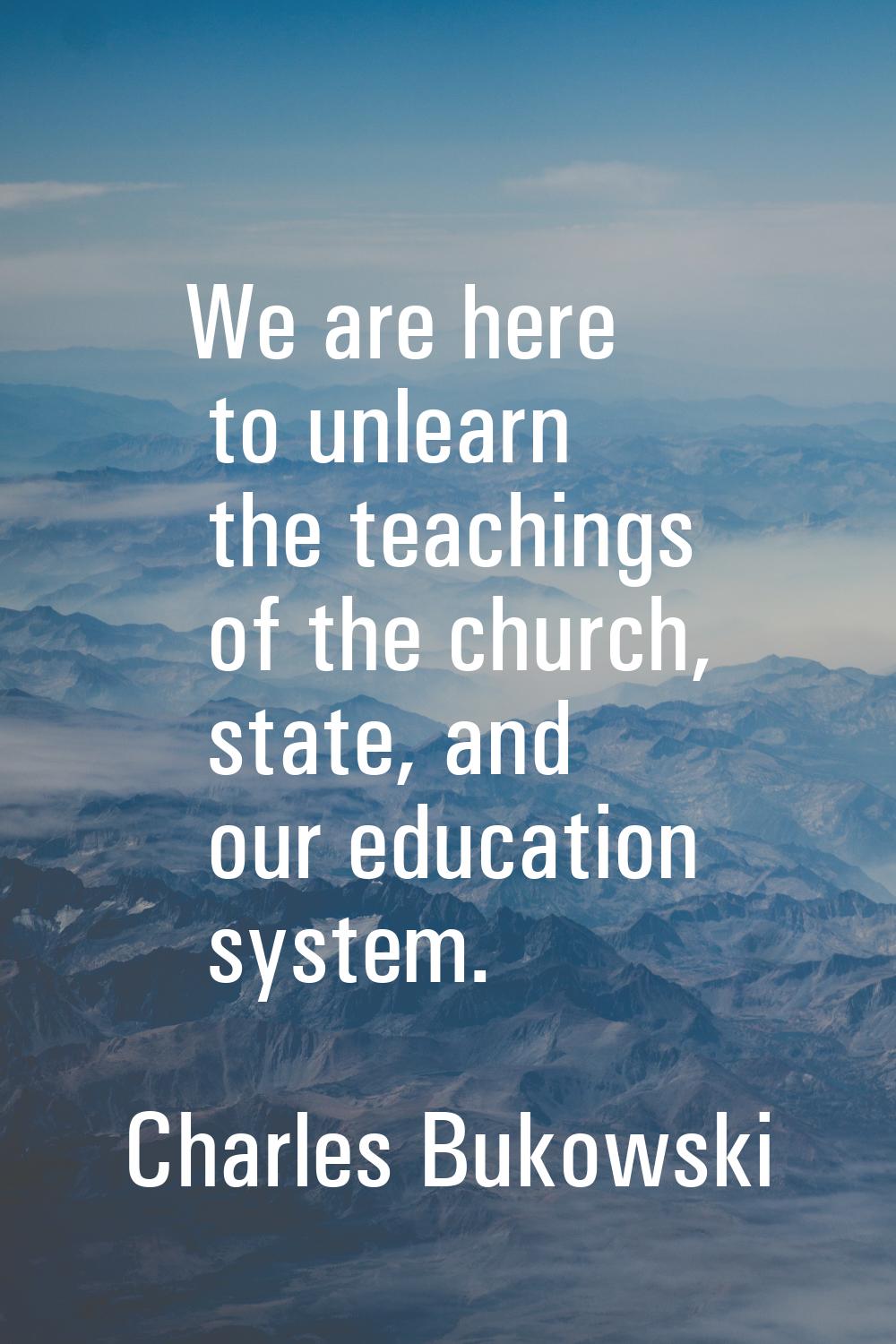 We are here to unlearn the teachings of the church, state, and our education system.
