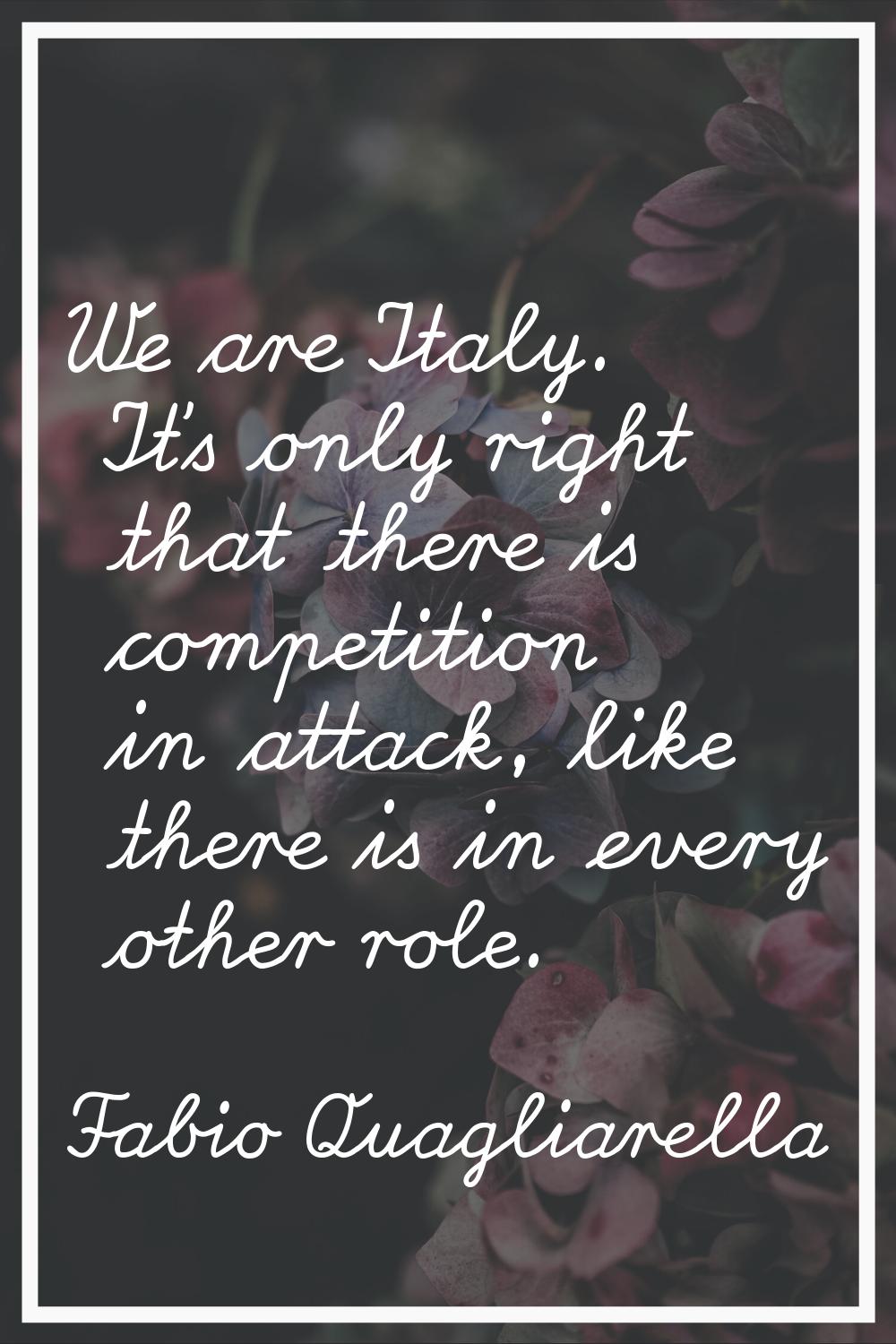 We are Italy. It's only right that there is competition in attack, like there is in every other rol