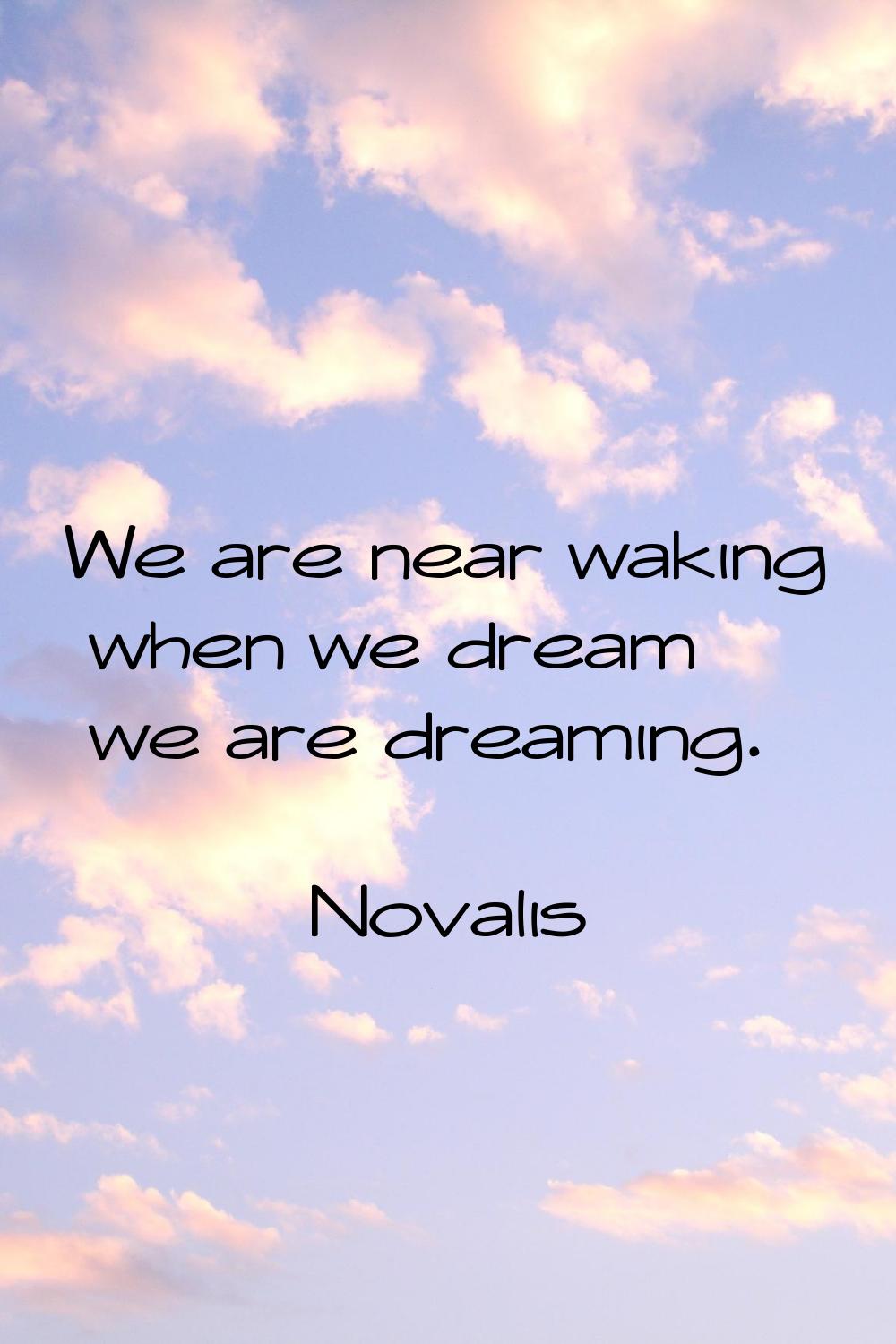 We are near waking when we dream we are dreaming.