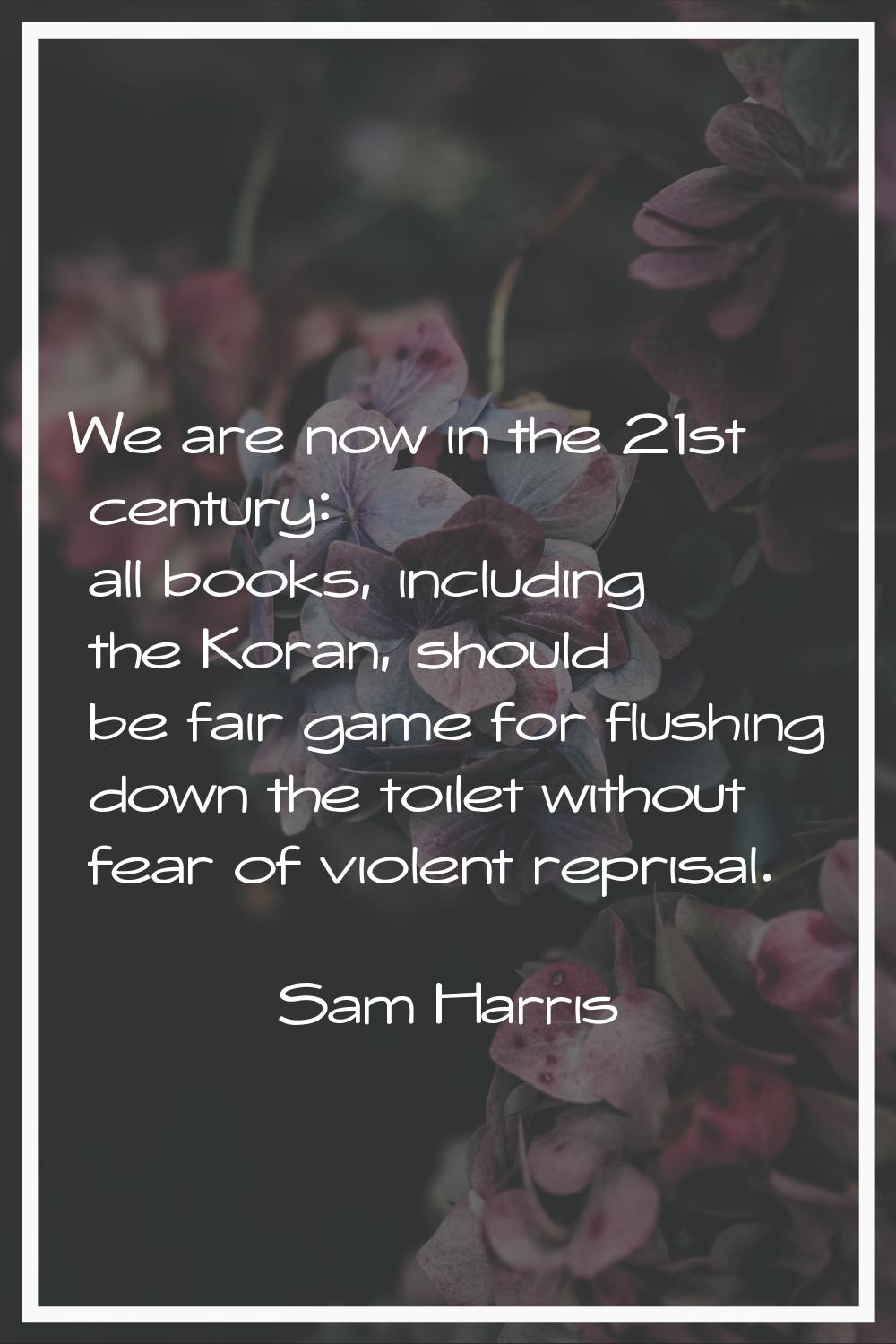 We are now in the 21st century: all books, including the Koran, should be fair game for flushing do