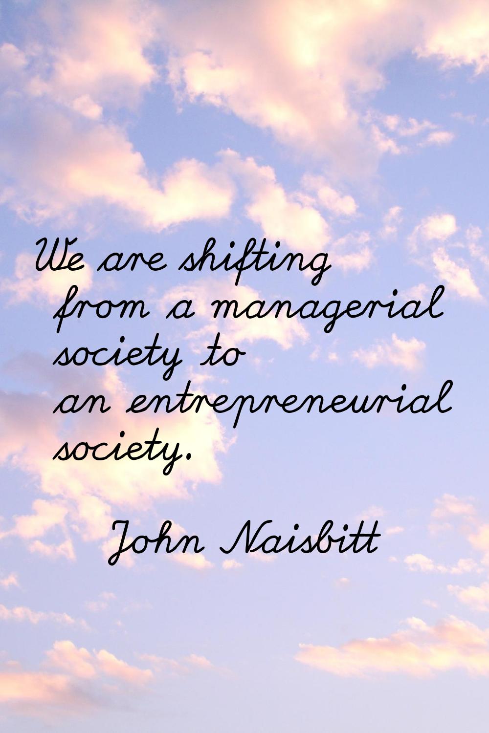 We are shifting from a managerial society to an entrepreneurial society.