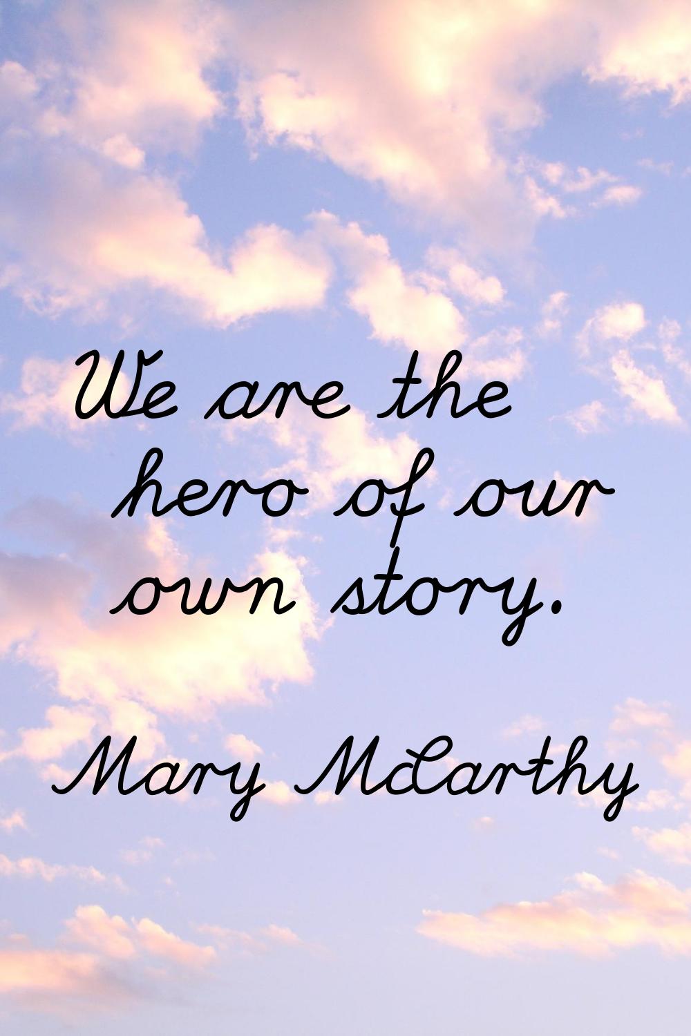 We are the hero of our own story.