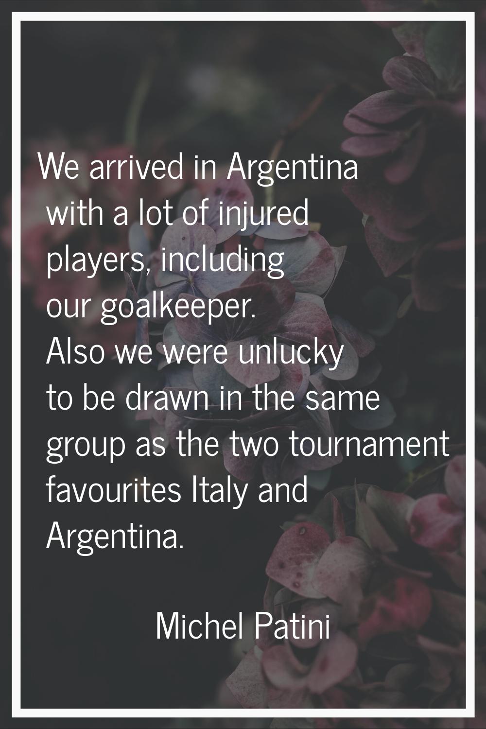 We arrived in Argentina with a lot of injured players, including our goalkeeper. Also we were unluc