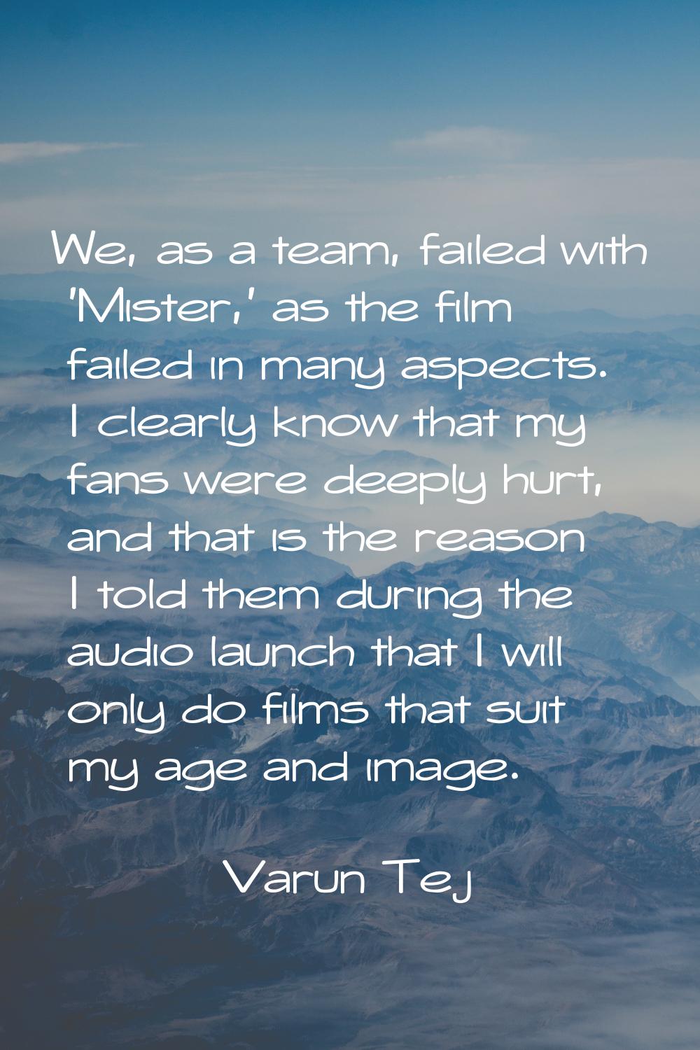 We, as a team, failed with 'Mister,' as the film failed in many aspects. I clearly know that my fan