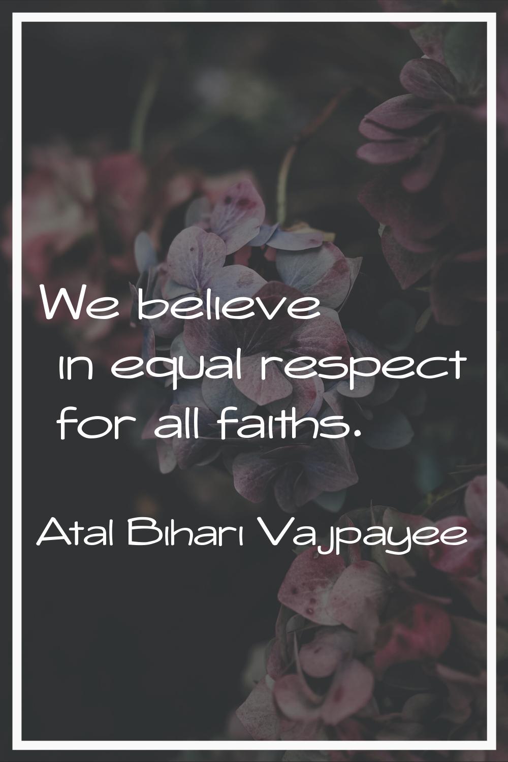 We believe in equal respect for all faiths.