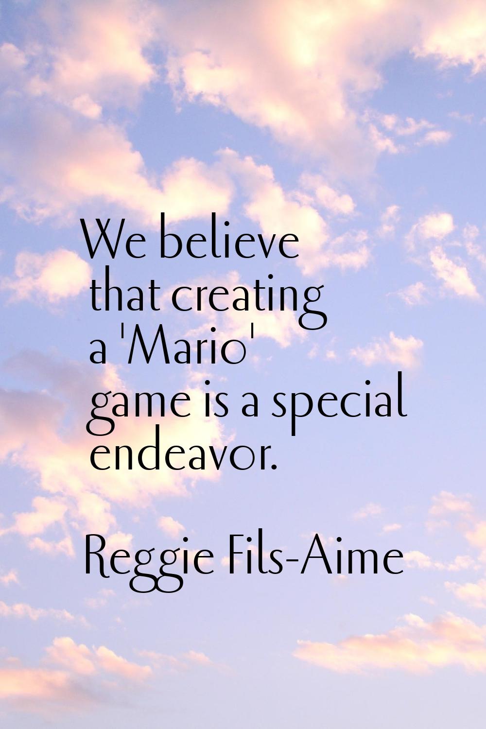We believe that creating a 'Mario' game is a special endeavor.