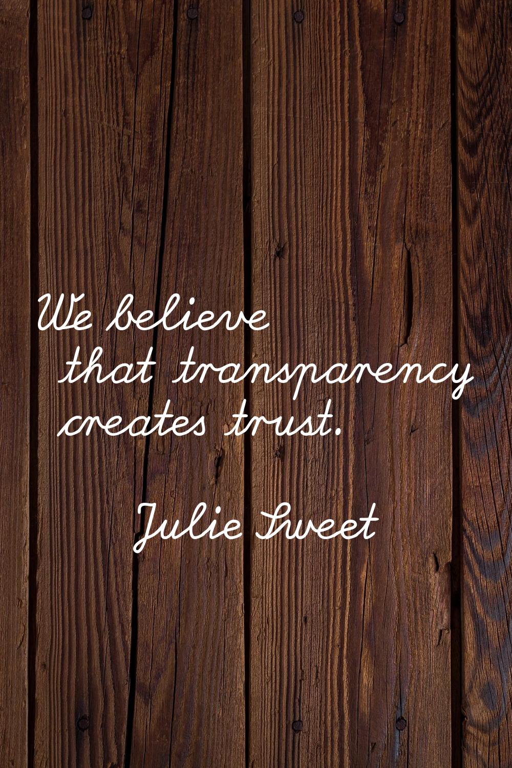 We believe that transparency creates trust.