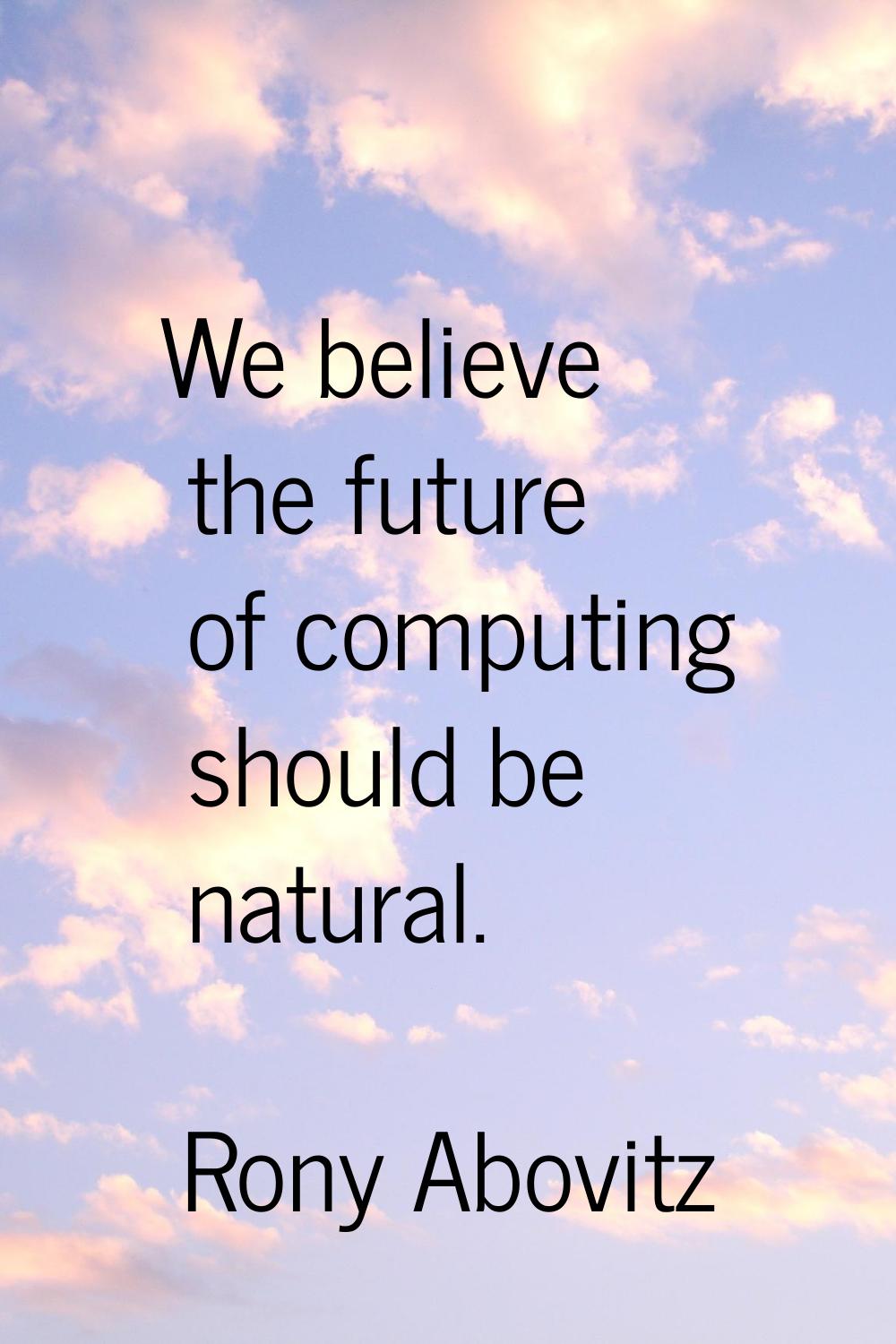 We believe the future of computing should be natural.