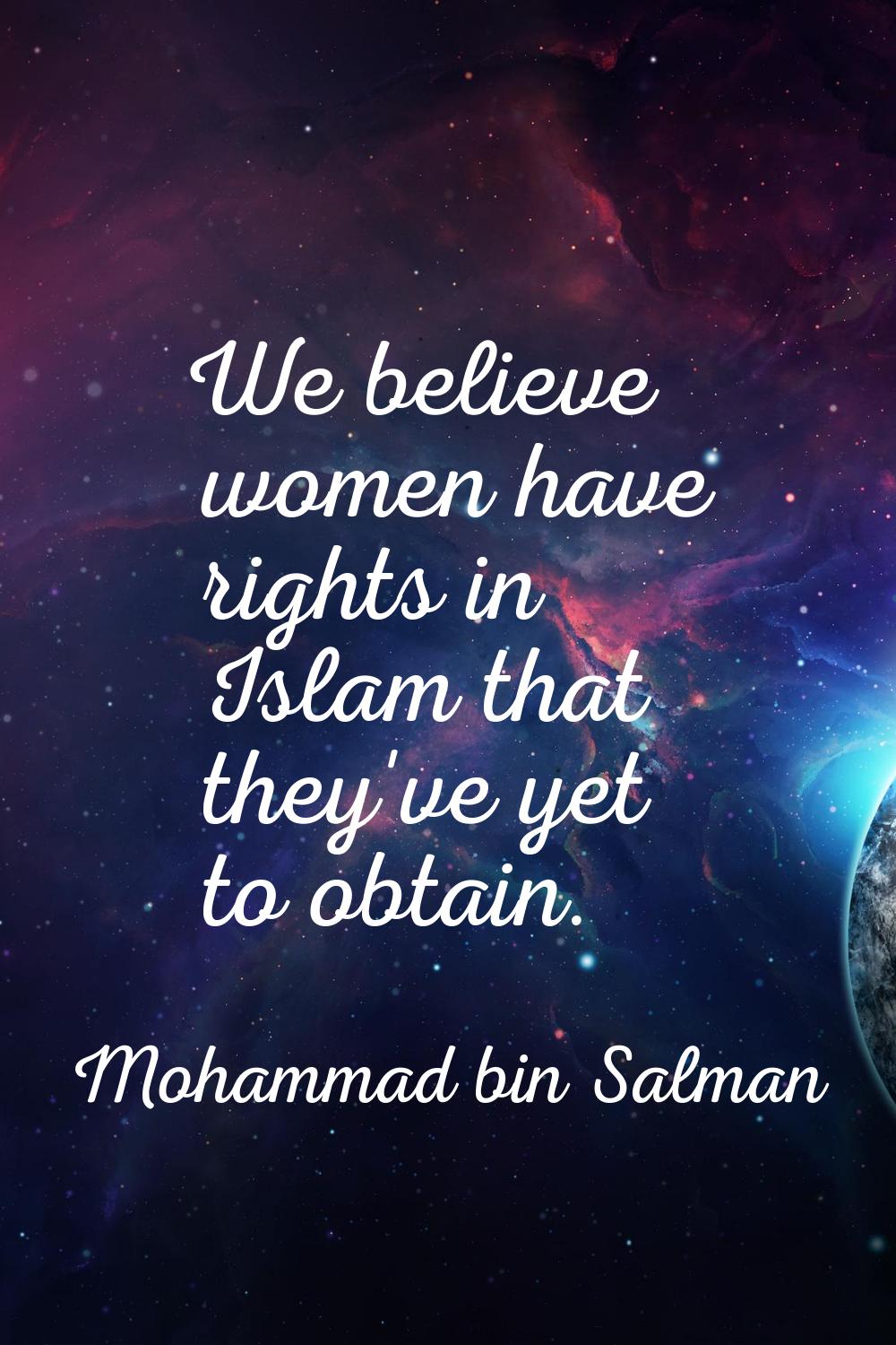 We believe women have rights in Islam that they've yet to obtain.
