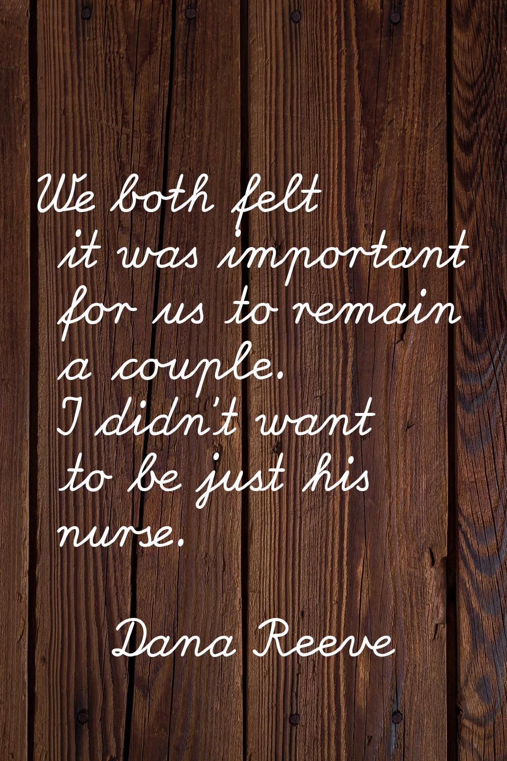 We both felt it was important for us to remain a couple. I didn't want to be just his nurse.