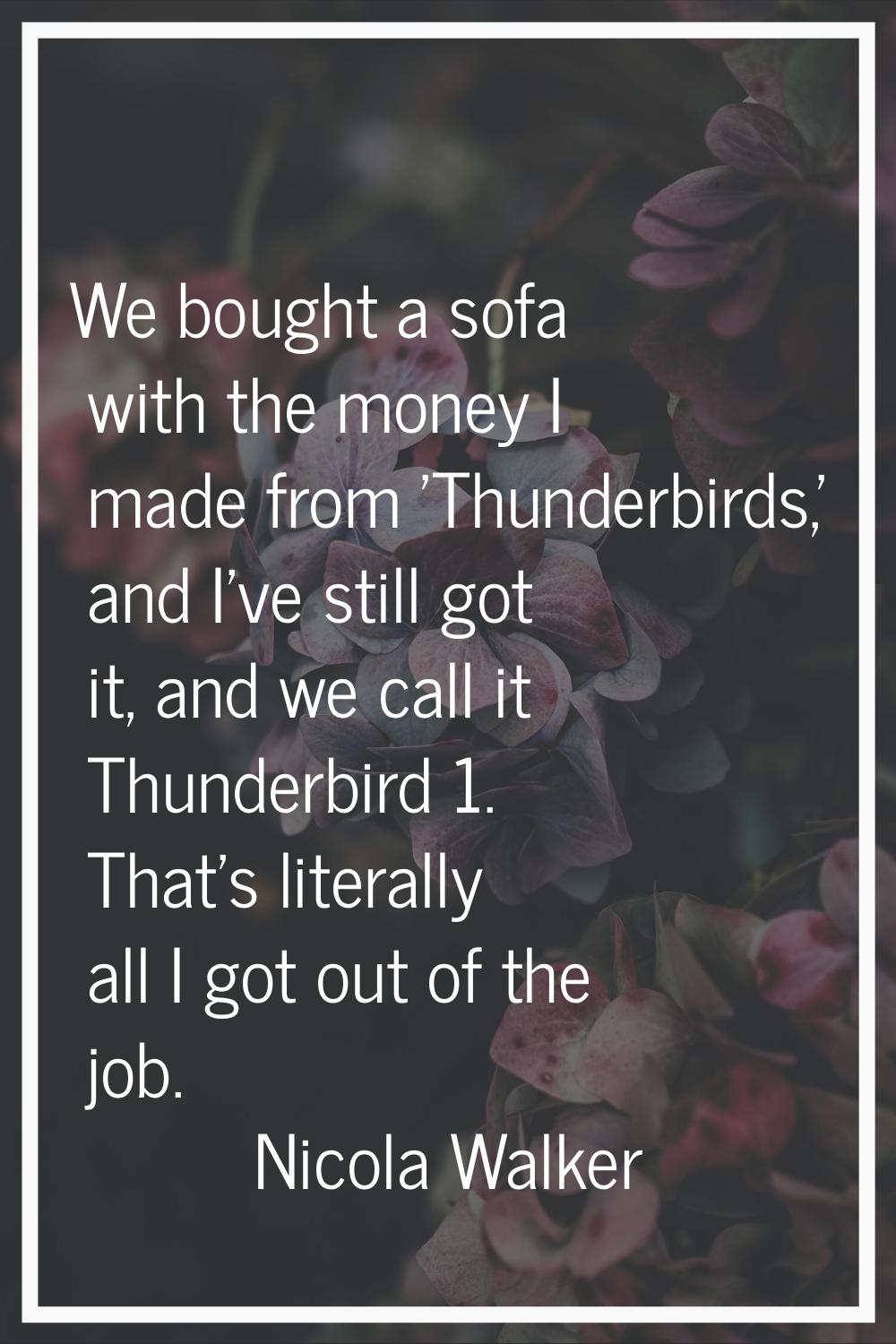 We bought a sofa with the money I made from 'Thunderbirds,' and I've still got it, and we call it T