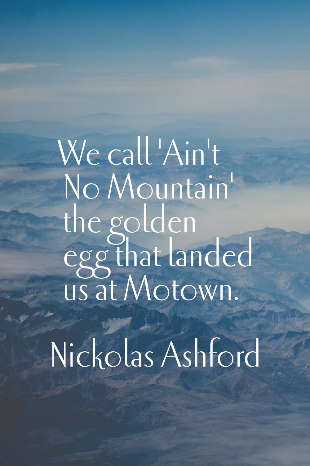 We call 'Ain't No Mountain' the golden egg that landed us at Motown.