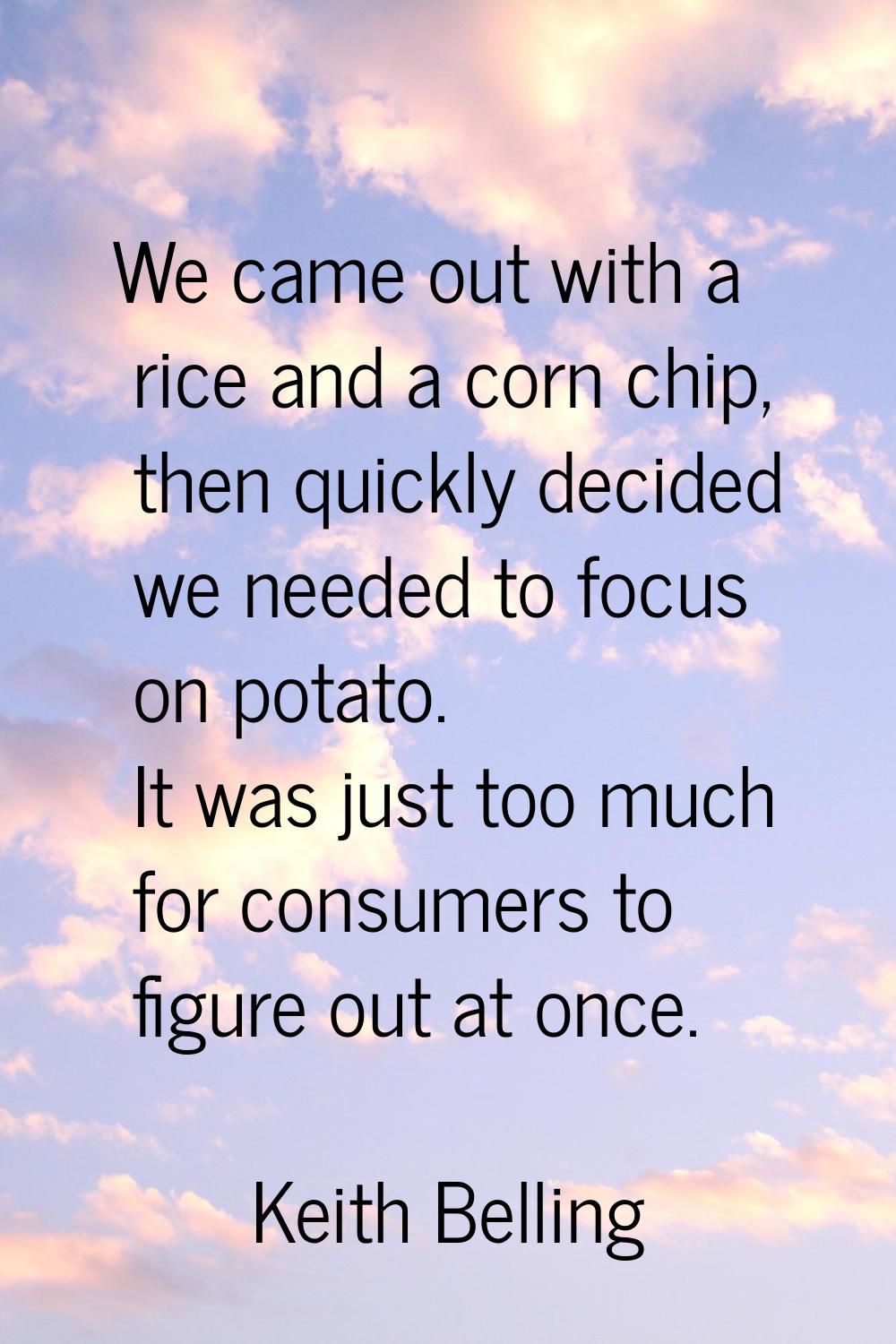 We came out with a rice and a corn chip, then quickly decided we needed to focus on potato. It was 