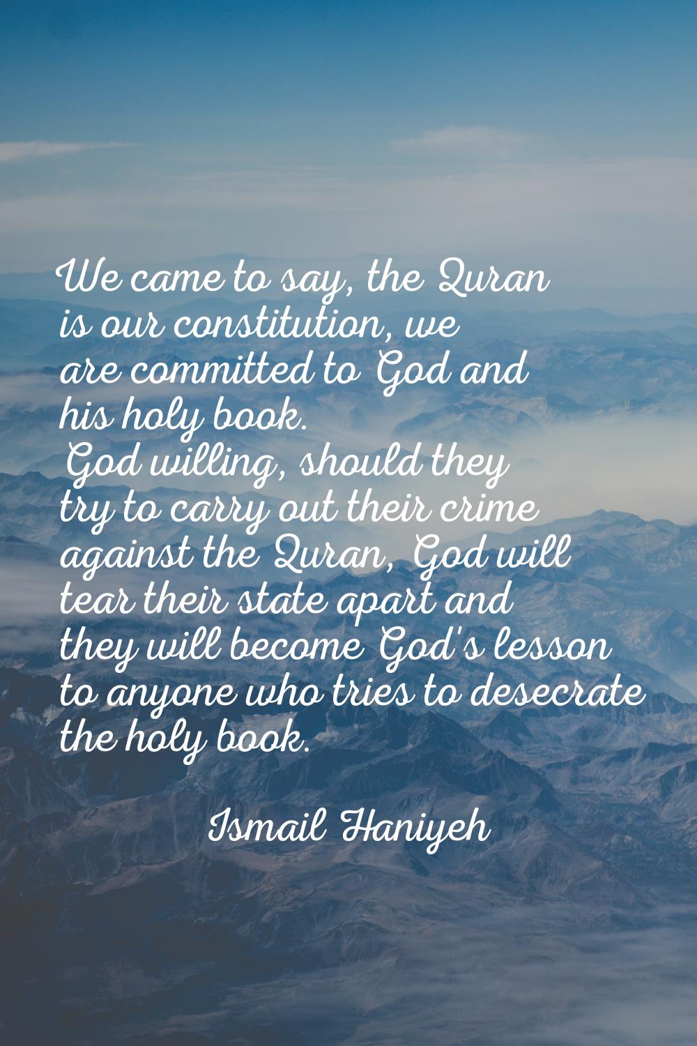 We came to say, the Quran is our constitution, we are committed to God and his holy book. God willi